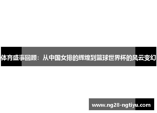 体育盛事回顾：从中国女排的辉煌到篮球世界杯的风云变幻