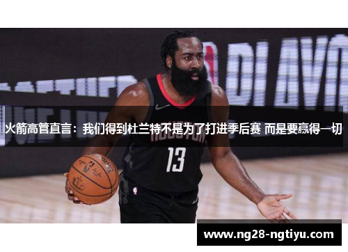 火箭高管直言：我们得到杜兰特不是为了打进季后赛 而是要赢得一切